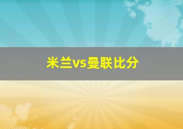 米兰vs曼联比分