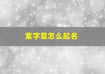 紫字辈怎么起名