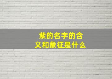 紫的名字的含义和象征是什么