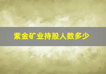 紫金矿业持股人数多少