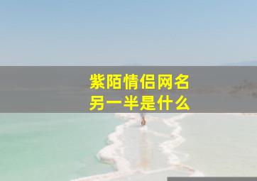 紫陌情侣网名另一半是什么