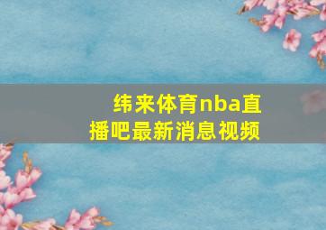 纬来体育nba直播吧最新消息视频