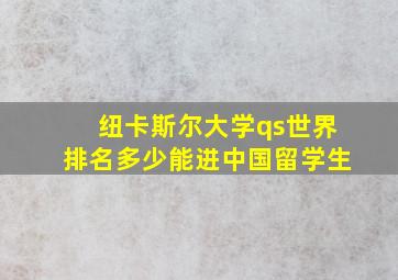 纽卡斯尔大学qs世界排名多少能进中国留学生