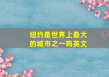 纽约是世界上最大的城市之一吗英文