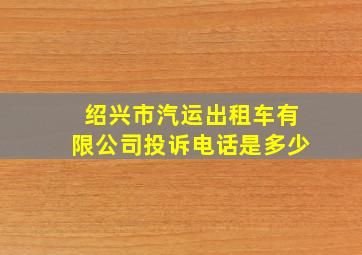 绍兴市汽运出租车有限公司投诉电话是多少