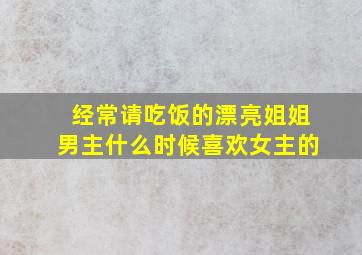 经常请吃饭的漂亮姐姐男主什么时候喜欢女主的