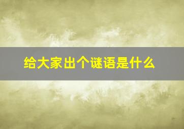 给大家出个谜语是什么