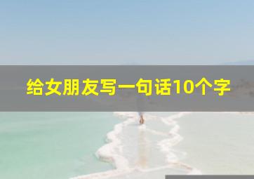 给女朋友写一句话10个字