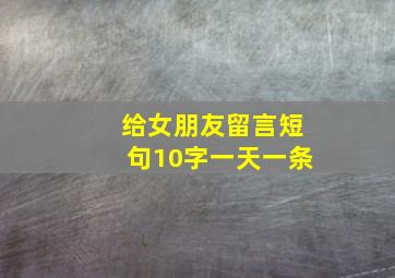 给女朋友留言短句10字一天一条