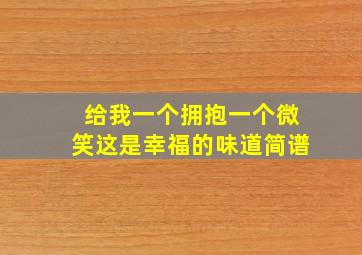 给我一个拥抱一个微笑这是幸福的味道简谱