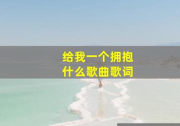 给我一个拥抱什么歌曲歌词