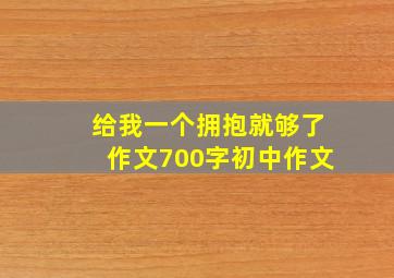 给我一个拥抱就够了作文700字初中作文