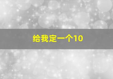 给我定一个10