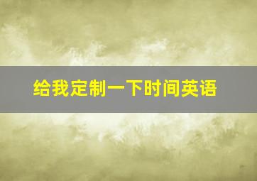 给我定制一下时间英语