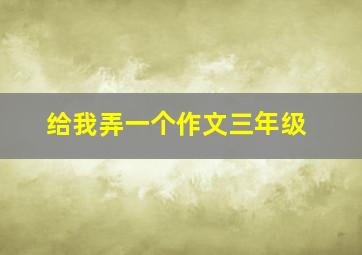 给我弄一个作文三年级