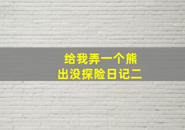 给我弄一个熊出没探险日记二