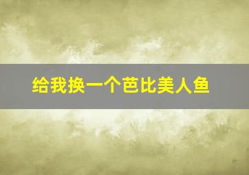 给我换一个芭比美人鱼