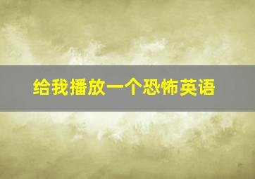 给我播放一个恐怖英语