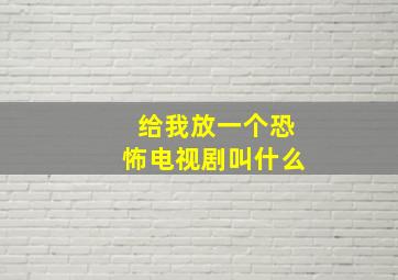 给我放一个恐怖电视剧叫什么