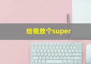 给我放个super