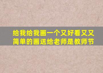 给我给我画一个又好看又又简单的画送给老师是教师节