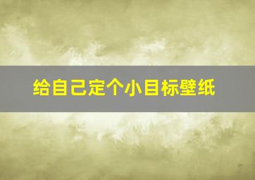 给自己定个小目标壁纸