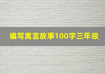 编写寓言故事100字三年级