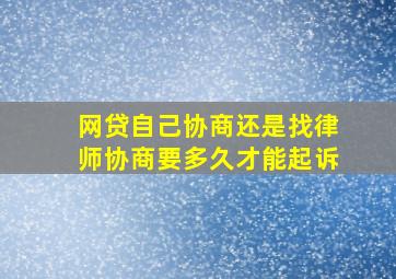 网贷自己协商还是找律师协商要多久才能起诉