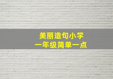 美丽造句小学一年级简单一点