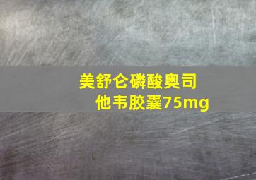 美舒仑磷酸奥司他韦胶囊75mg