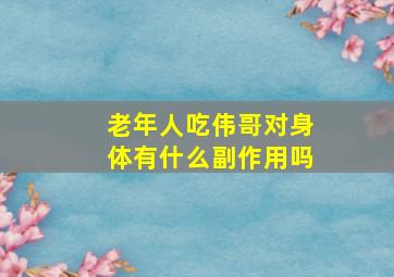 老年人吃伟哥对身体有什么副作用吗