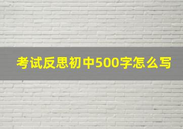 考试反思初中500字怎么写