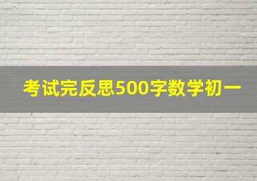 考试完反思500字数学初一