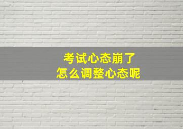 考试心态崩了怎么调整心态呢