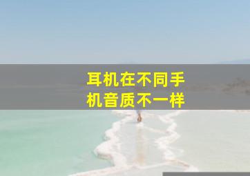 耳机在不同手机音质不一样