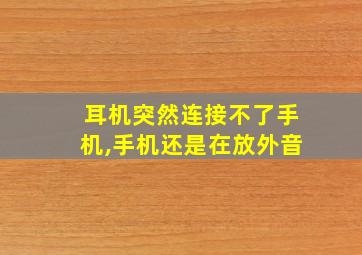 耳机突然连接不了手机,手机还是在放外音