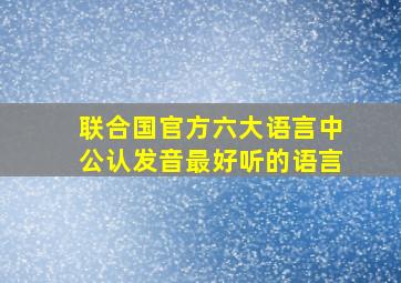 联合国官方六大语言中公认发音最好听的语言