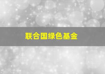 联合国绿色基金