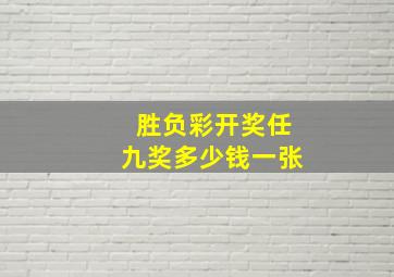 胜负彩开奖任九奖多少钱一张