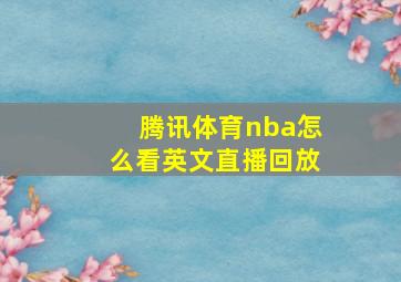 腾讯体育nba怎么看英文直播回放