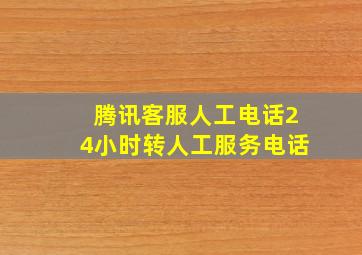 腾讯客服人工电话24小时转人工服务电话