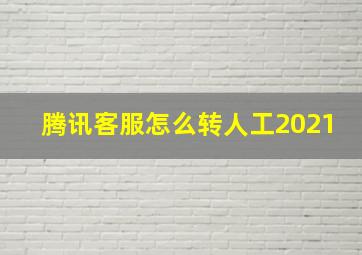 腾讯客服怎么转人工2021