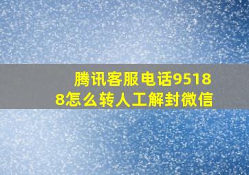 腾讯客服电话95188怎么转人工解封微信