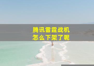 腾讯雷霆战机怎么下架了呢