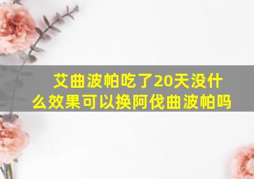 艾曲波帕吃了20天没什么效果可以换阿伐曲波帕吗