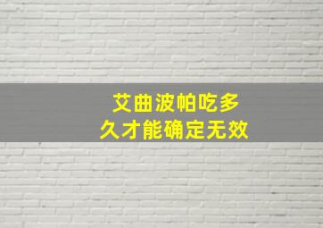 艾曲波帕吃多久才能确定无效