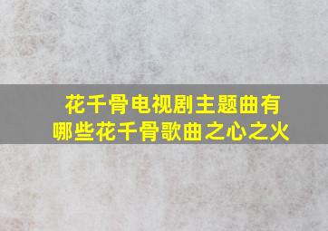 花千骨电视剧主题曲有哪些花千骨歌曲之心之火