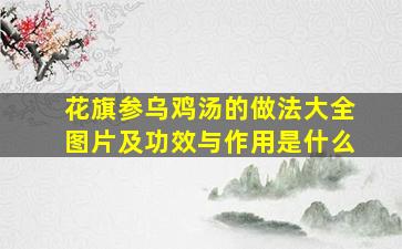 花旗参乌鸡汤的做法大全图片及功效与作用是什么