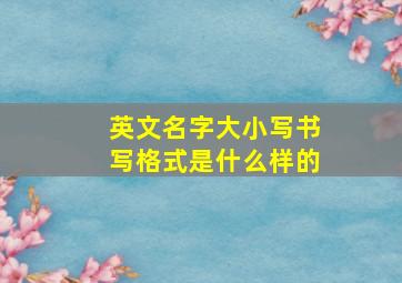 英文名字大小写书写格式是什么样的