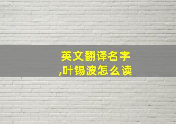 英文翻译名字,叶锡波怎么读